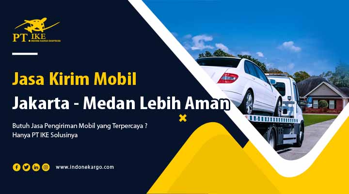 You are currently viewing Jasa Kirim Mobil Jakarta Medan Lebih Aman Dengan PT IKE