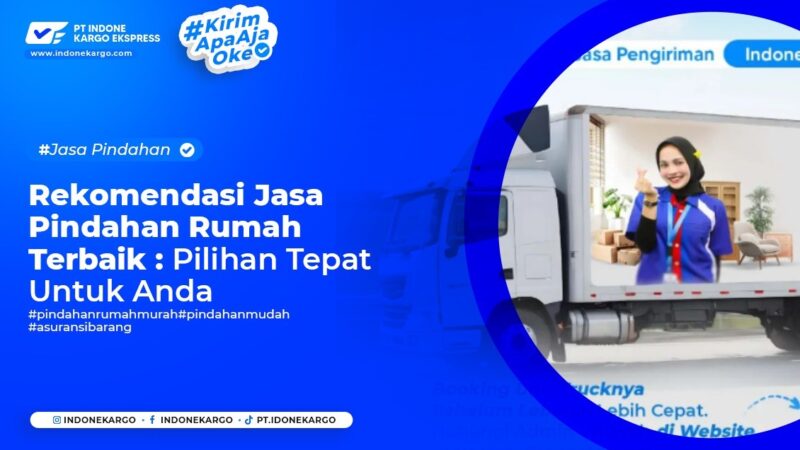 rekomendasi jasa pindahan rumah terbaik pilihan tepat untuk anda - indone kargo ekspress